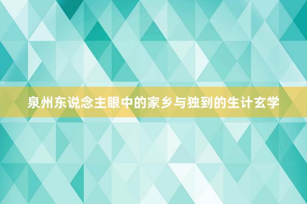 泉州东说念主眼中的家乡与独到的生计玄学